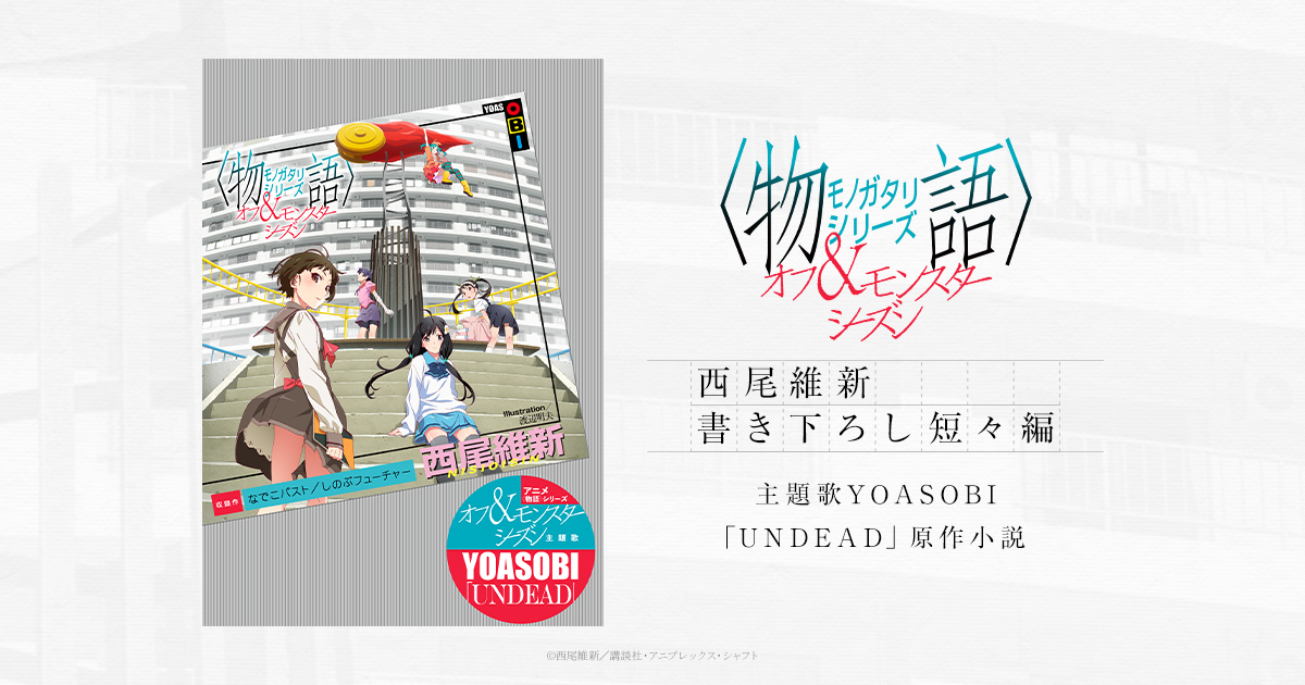 しのぶフューチャー | 西尾維新書き下ろし短々編 主題歌YOASOBI「UNDEAD」原作小説 | 〈物語〉シリーズ  オフ＆モンスターシーズン｜公式サイト